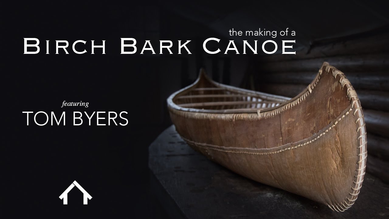 making a birch bark canoe with tom byers - youtube