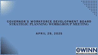 Governor's Workforce Development Board Strategic Planning Workgroup Meeting – April 29, 2025