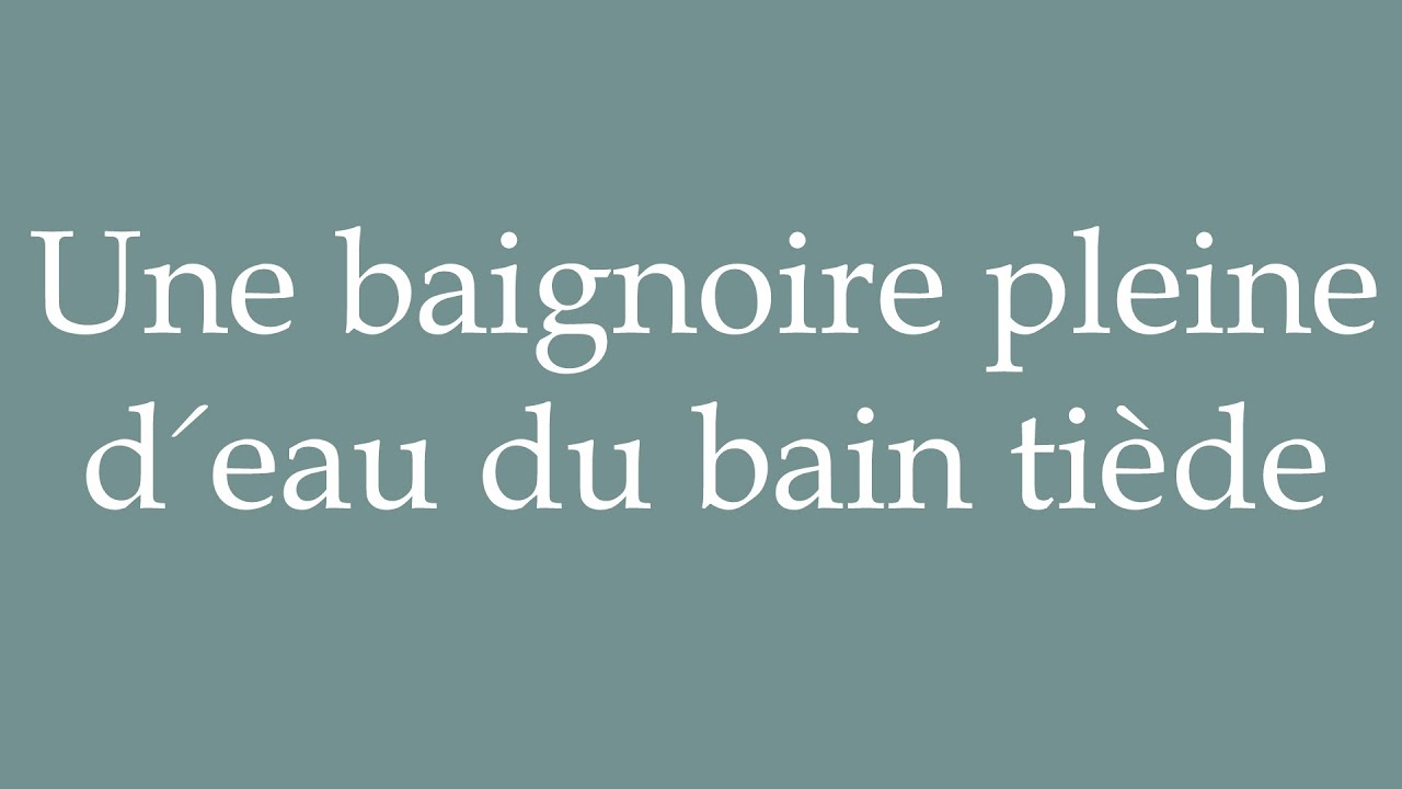 How to Pronounce ''Une baignoire pleine d'eau du bain tiède'' Correctly in French