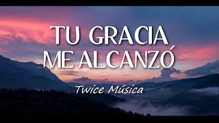 Video thumbnail of "Tu gracia me alcanzó - Twice música // Letra"