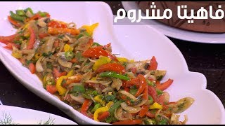 فاهيتا مشروم | الشيف شربيني