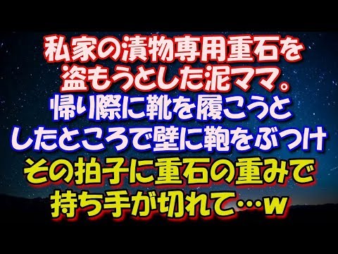 【スカッとする話】 私家の漬物専用重石を盗もうとした泥ママ。 帰り際に靴を履こうとしたところで壁に鞄をぶつけ、 その拍子に重石の重みで持ち手が切れて…ｗ 修羅場スカッととろ