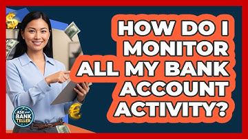 How Do I Monitor All My Bank Account Activity?