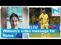 Shane Watson’s heartwarming message to Suresh Raina