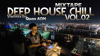 MIXTAPE | DEEP HOUSE CHILL VOL 02 - VIETMIX BY QUAN ADN | MIXSET NHẠC 8X 9X VIET CHILL VIETDEEP 2026