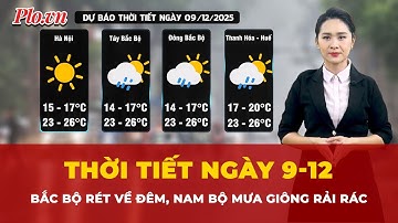 Thời tiết ngày 9-12: Bắc Bộ rét về đêm, Nam Bộ mưa giông rải rác | Tin tức