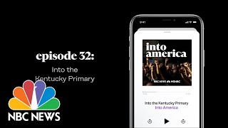 Into the Kentucky Primary | Into America Podcast – Ep. 32 | NBC News and MSNBC