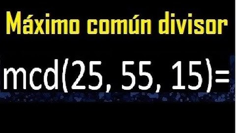 mcd de 25 55 15 , maximo comun divisor de varios numeros , ejemplos resueltos