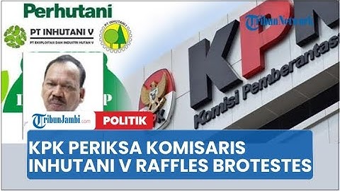 KPK Periksa Komisaris Inhutani V Raffles Brotestes