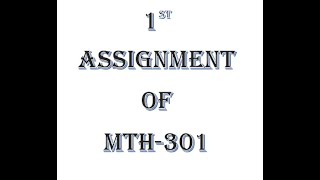Mth301 1st assignment | 1st assignment of mth301 | math301 1st assigment with correct solution !!!