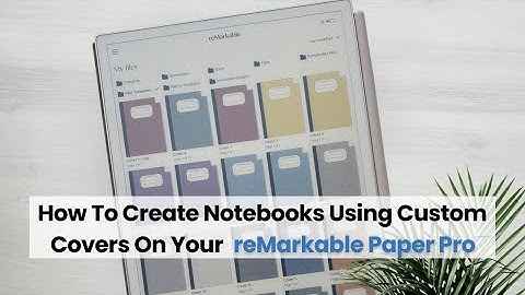 Tutorial: How To Create Notebooks Using Custom Notebook Covers On Your reMarkable Paper Pro Tablet