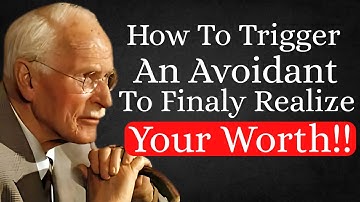 How to Trigger an Avoidant to Finally Realize Your Worth | Carl Jung