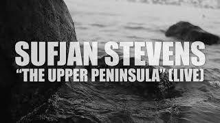 Sufjan Stevens "The Upper Peninsula" (LIVE)(AUDIO)