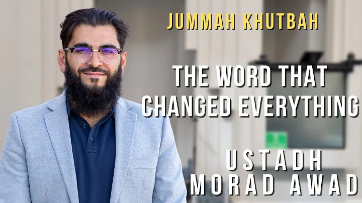 The Word That Changed Everything | Jummah Khutbah | Ustadh Morad Awad