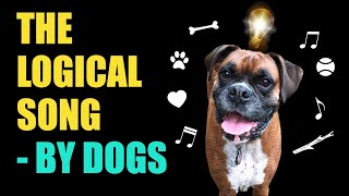 The Logical Song - By Dogs! Parody of Supertramp. What would dogs find logical? by Shirley Șerban 21,509 views 3 months ago 4 minutes, 1 second