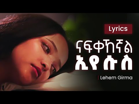 ናፍቀኸኛል ኢየሱስ Nafkehegnal Eyesus Lehem Girma Lyrics 2025