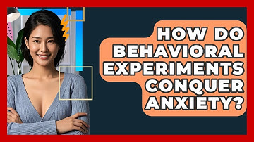 How Do Behavioral Experiments Conquer Anxiety? - CBT Toolkit