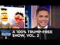 A 100% Trump-Free Show, Vol. 2 | The Daily Show