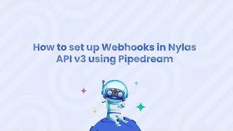 How to set up Webhooks in Nylas API v3 using Pipedream