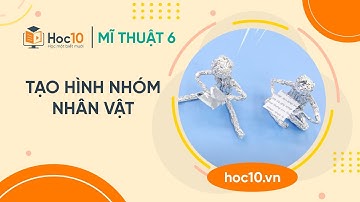 Tạo hình nhóm nhân vật - Mĩ thuật 6 | Hoc10