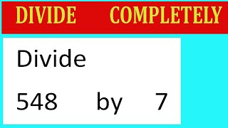 Divide     548      by     7  Divide   completely