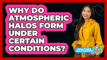 Why Do Atmospheric Halos Form Under Certain Conditions? - Weather Watchdog