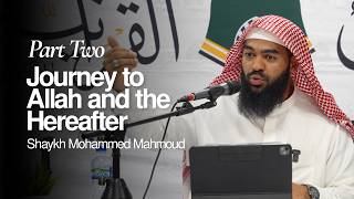 The Journey to Allāh & the Final Abode | Part 2 | Shaykh Mohammed Mahmoud