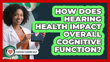 How Does Hearing Health Impact Overall Cognitive Function? - Everyday Hearing Help