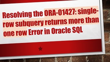 Resolving the ORA-01427: single-row subquery returns more than one row Error in Oracle SQL