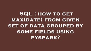 SQL : how to get max(date) from given set of data grouped by some fields using pyspark