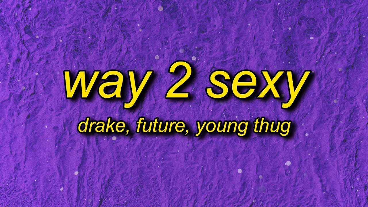 Drake - Way 2 Sexy (Lyrics) Future, Young Thug | i'm too sexy for this syrup too sexy for your girl