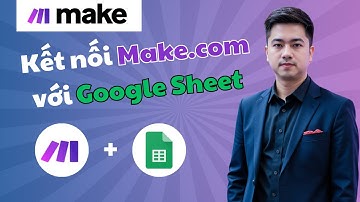 Hướng Dẫn Kết Nối Google Sheet API Với Make Mới Nhất 2025 | Tự Động Hóa Dữ Liệu Bằng AI