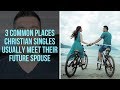 How to Meet Christian Single Men and Women: 3 Common Places Christian Singles Meet Their Spouses