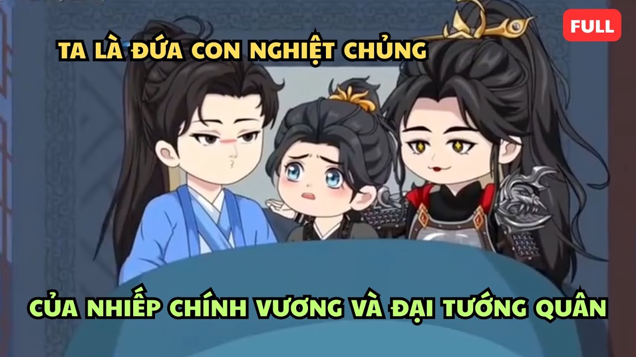 “Ta Là Đứa Con Nghiệt Chủng Của Nhiếp Chính Vương Và Đại Tướng Quân”. Cổ Trang Đam Mỹ Vietsub