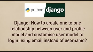 Django: How to customise user model and create one to one user-profile relationship ?