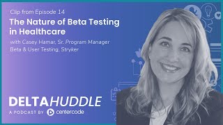 The Nature of Beta Testing in Healthcare | The Delta Huddle Podcast Clip | Centercode