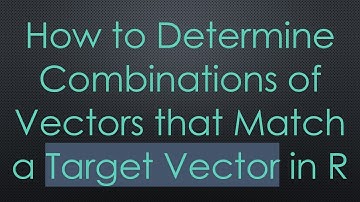 How to Determine Combinations of Vectors that Match a Target Vector in R