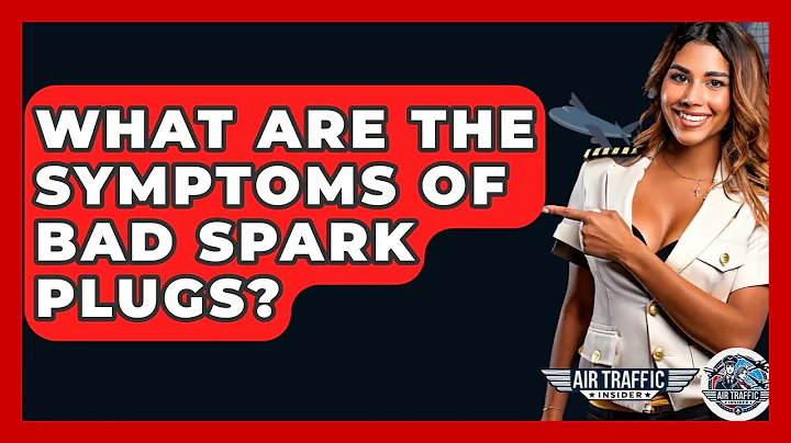 What Are The Symptoms Of Bad Spark Plugs? - Air Traffic Insider