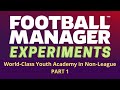 FM20 Experiment: WORLD'S BEST YOUTH ACADEMY IN NON-LEAGUE!