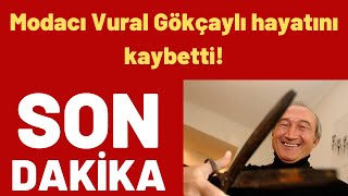 Modacı Vural Gökçaylı Hayatını Kaybetti