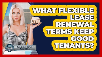 What Flexible Lease Renewal Terms Keep Good Tenants? - Mastering Property Management