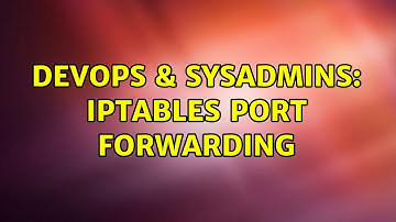 DevOps & SysAdmins: iptables port forwarding (4 Solutions!!)