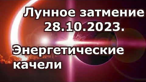 Лунное Затмение 28.10.2023. Энергетические качели.