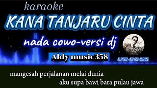 KARAOKE KANA TANJARU CINTA | NADA COWO | VERSI DJ ALDY MUSIC358 | REMIX DAYAK TERBARU