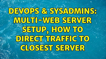 DevOps & SysAdmins: Multi-web server setup, how to direct traffic to closest server