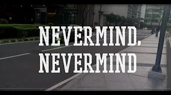 Nevermind, Nevermind (Lyric Video) Nevermind, Nevermind (Lyric Video)