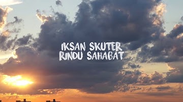 Iksan Skuter - Rindu Sahabat (Lirik)