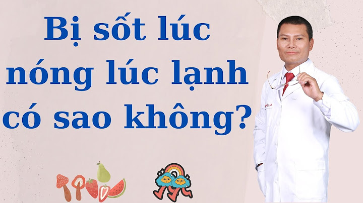 Lúc nóng lúc lạnh là bệnh gì