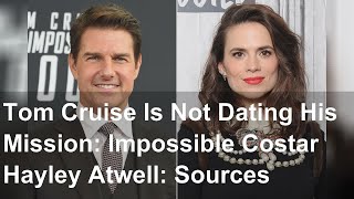 Tom Cruise Is Not Dating His Mission: Impossible Costar Hayley Atwell: Sources