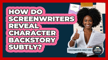 How Do Screenwriters Reveal Character Backstory Subtly? - Screenwriter